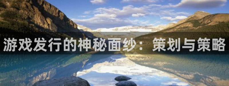 新宝GG官网注册方法有哪些：游戏发行的神秘面纱：策划与策略